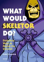 Que ferait Skeletor ? Des façons diaboliques de maîtriser l'univers - What Would Skeletor Do?: Diabolical Ways to Master the Universe