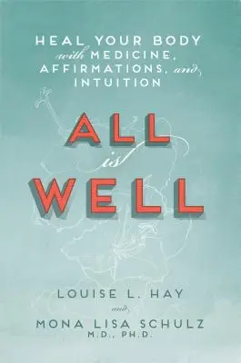 Tout va bien : Guérir son corps par la médecine, les affirmations et l'intuition - All Is Well: Heal Your Body with Medicine, Affirmations, and Intuition