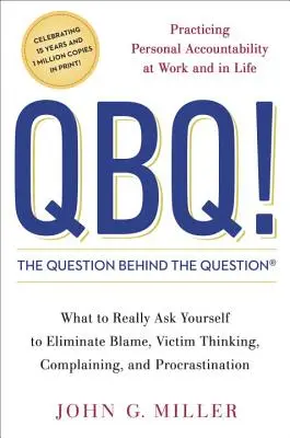 QBQ ! la question derrière la question : Pratiquer la responsabilité personnelle au travail et dans la vie - QBQ! the Question Behind the Question: Practicing Personal Accountability at Work and in Life