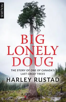 Big Lonely Doug : L'histoire de l'un des derniers grands arbres du Canada - Big Lonely Doug: The Story of One of Canada's Last Great Trees