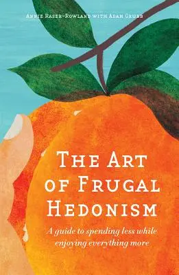 L'art de l'hédonisme frugal : Un guide pour dépenser moins tout en appréciant davantage - The Art of Frugal Hedonism: A Guide to Spending Less While Enjoying Everything More