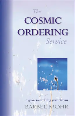 Le service de commande cosmique : Un guide pour réaliser vos rêves - The Cosmic Ordering Service: A Guide to Realizing Your Dreams