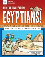 Les civilisations anciennes : Les Égyptiens ! Avec 25 projets d'études sociales pour les enfants - Ancient Civilizations: Egyptians!: With 25 Social Studies Projects for Kids