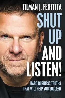 Taisez-vous et écoutez ! Des vérités commerciales qui vous aideront à réussir - Shut Up and Listen!: Hard Business Truths That Will Help You Succeed