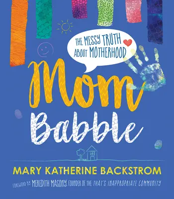 Le bavardage des mamans : La vérité désordonnée sur la maternité - Mom Babble: The Messy Truth about Motherhood