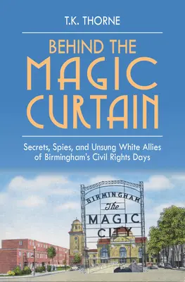 Derrière le rideau magique : Secrets, espions et alliés blancs méconnus de l'époque des droits civiques à Birmingham - Behind the Magic Curtain: Secrets, Spies, and Unsung White Allies of Birmingham's Civil Rights Days