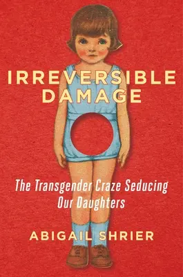 Des dommages irréversibles : La folie transgenre qui séduit nos filles - Irreversible Damage: The Transgender Craze Seducing Our Daughters