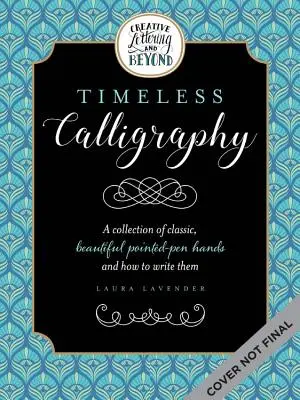 Creative Lettering et au-delà : La calligraphie intemporelle : Une collection de mains calligraphiques traditionnelles de l'histoire et la façon de les écrire - Creative Lettering and Beyond: Timeless Calligraphy: A Collection of Traditional Calligraphic Hands from History and How to Write Them