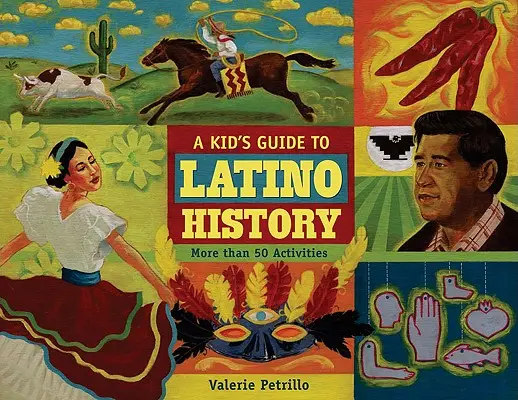 Guide de l'histoire latino pour les enfants : Plus de 50 activités - A Kid's Guide to Latino History: More Than 50 Activities