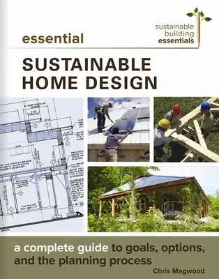 L'essentiel de la conception d'une maison durable : Un guide complet des objectifs, des options et du processus de conception - Essential Sustainable Home Design: A Complete Guide to Goals, Options, and the Design Process