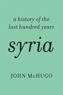 Syrie : Une histoire des cent dernières années - Syria: A History of the Last Hundred Years