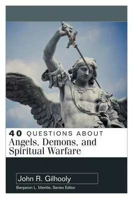 40 questions sur les anges, les démons et la guerre spirituelle - 40 Questions about Angels, Demons, and Spiritual Warfare