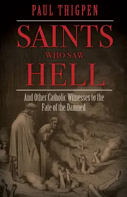 Les saints qui ont vu l'enfer : Et d'autres témoins catholiques du sort des damnés - Saints Who Saw Hell: And Other Catholic Witnesses to the Fate of the Damned