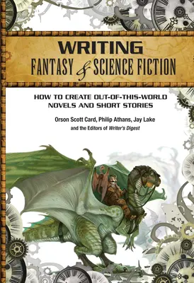 Écrire de la fantasy et de la science-fiction : Comment créer des romans et des nouvelles hors du commun - Writing Fantasy & Science Fiction: How to Create Out-Of-This-World Novels and Short Stories