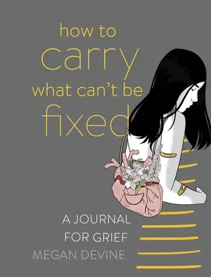 Comment porter ce qui ne peut être réparé : Un journal de deuil - How to Carry What Can't Be Fixed: A Journal for Grief