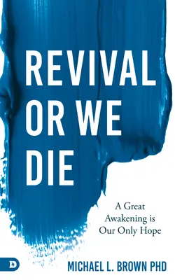 Le réveil ou nous mourrons : Un grand réveil est notre seul espoir - Revival or We Die: A Great Awakening is Our Only Hope