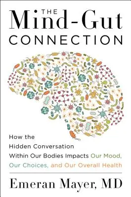 La connexion entre l'esprit et l'intestin : Comment la conversation cachée à l'intérieur de notre corps a un impact sur notre humeur, nos choix et notre santé en général - The Mind-Gut Connection: How the Hidden Conversation Within Our Bodies Impacts Our Mood, Our Choices, and Our Overall Health