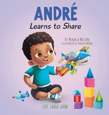 Andr apprend à partager : Une histoire sur les avantages du partage pour les enfants de 2 à 8 ans - Andr Learns to Share: A Story About the Benefits of Sharing for Kids Ages 2-8