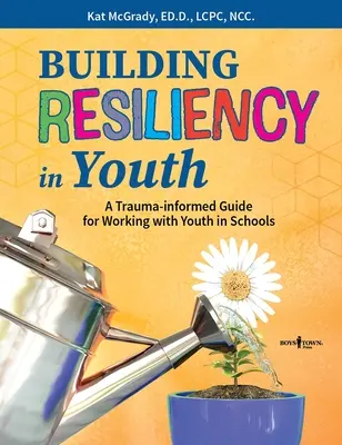 Construire la résilience chez les jeunes : Un guide de travail avec les jeunes dans les écoles, tenant compte des traumatismes - Building Resiliency in Youth: A Trauma-Informed Guide for Working with Youth in Schools