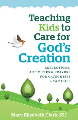 Enseigner aux enfants à prendre soin de la création de Dieu : Réflexions, activités et prières pour les catéchistes et les familles - Teaching Kids to Care for God's Creation: Reflections, Activities and Prayers for Catechists and Families