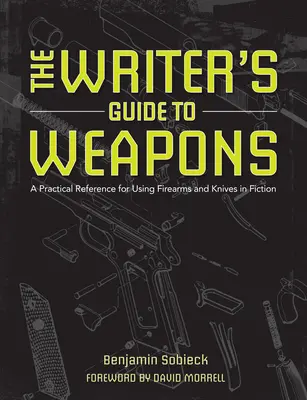 Le guide des armes de l'écrivain : Une référence pratique pour l'utilisation d'armes à feu et de couteaux dans la fiction - The Writer's Guide to Weapons: A Practical Reference for Using Firearms and Knives in Fiction