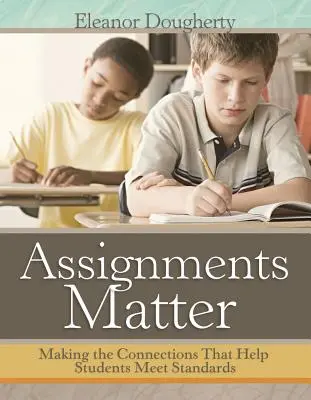 Assignments Matter : Établir les liens qui aident les élèves à satisfaire aux normes - Assignments Matter: Making the Connections That Help Students Meet Standards
