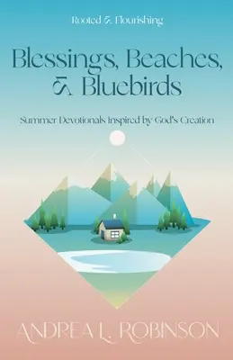 Bénédictions, plages et oiseaux bleus : Dévotion estivale inspirée par la création de Dieu - Blessings, Beaches, & Bluebirds: Summer Devotionals Inspired by God's Creation