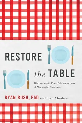 Restaurer la table : Découvrir les liens puissants d'un repas significatif - Restore the Table: Discovering the Powerful Connections of Meaningful Mealtimes