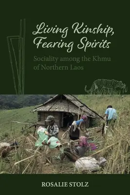 Vivre la parenté, craindre les esprits : La socialité chez les Khmu du nord du Laos - Living Kinship, Fearing Spirits: Sociality Among the Khmu of Northern Laos