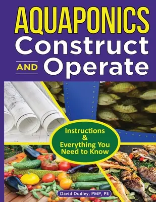 Aquaponics Construct and Operate Guide : Instructions et tout ce qu'il faut savoir - Aquaponics Construct and Operate Guide: Instructions and Everything You Need to Know