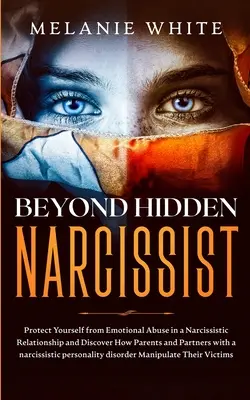 Au-delà du narcissique caché : Protégez-vous de l'abus émotionnel dans une relation narcissique et découvrez comment les parents et les partenaires de narcissiques peuvent se protéger de l'abus émotionnel dans une relation narcissique. - Beyond Hidden Narcissist: Protect Yourself from Emotional Abuse in a Narcissistic Relationship and Discover How Parents and Partners with Narcis