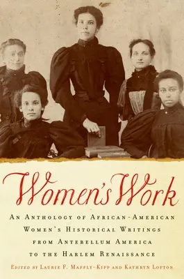 Le travail des femmes : Une anthologie d'écrits historiques de femmes afro-américaines, de l'Amérique de l'Antebellum à la Renaissance de Harlem - Women's Work: An Anthology of African-American Women's Historical Writings from Antebellum America to the Harlem Renaissance