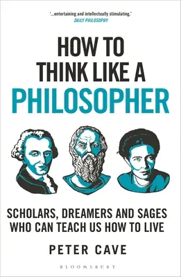 Comment penser comme un philosophe : Les savants, les rêveurs et les sages qui peuvent nous apprendre à vivre - How to Think Like a Philosopher: Scholars, Dreamers and Sages Who Can Teach Us How to Live