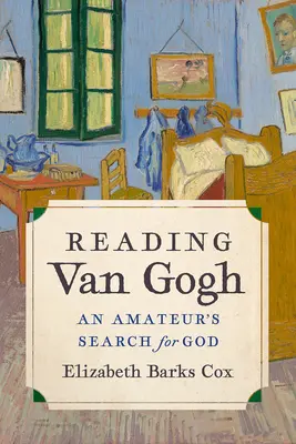 Lire Van Gogh : La recherche de Dieu par un amateur - Reading Van Gogh: An Amateur's Search for God