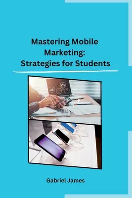 Maîtriser le marketing mobile : Stratégies pour les étudiants - Mastering Mobile Marketing: Strategies for Students