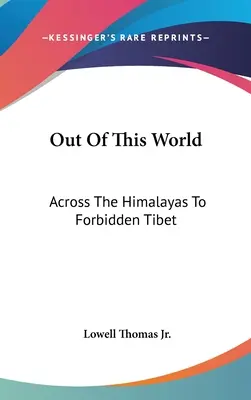 Hors du monde : A travers l'Himalaya jusqu'au Tibet interdit - Out Of This World: Across The Himalayas To Forbidden Tibet