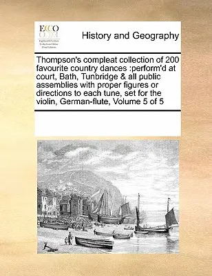Thompson's Compleat Collection of 200 Favourite Country Dances : La collection complète de Thompson de 200 danses de campagne favorites : exécutées à la cour, à Bath, à Tunbridge et dans toutes les assemblées publiques avec des figures ou des directions appropriées. - Thompson's Compleat Collection of 200 Favourite Country Dances: Perform'd at Court, Bath, Tunbridge & All Public Assemblies with Proper Figures or Dir