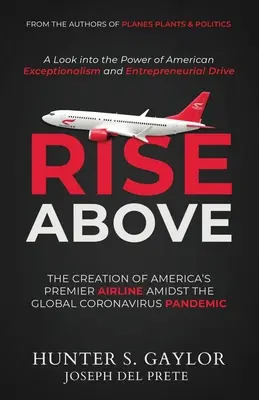 Rise Above : La création de la première compagnie aérienne américaine au milieu de la pandémie mondiale de coronavirus - Rise Above: The Creation of America's Premier Airline Amidst the Global Coronavirus Pandemic