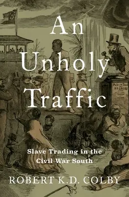Un trafic impie : Le commerce des esclaves dans le Sud de la guerre de Sécession - An Unholy Traffic: Slave Trading in the Civil War South