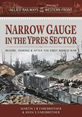 La voie étroite dans le secteur d'Ypres : Avant, pendant et après la Première Guerre mondiale - Narrow Gauge in the Ypres Sector: Before, During and After the First World War