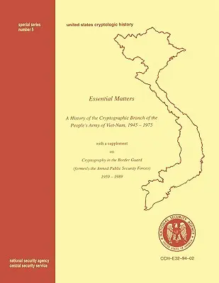 Questions essentielles : Histoire de la branche cryptographique de l'Armée populaire du Viêt Nam 1945-1975 (avec un supplément tiré de l'Histo » - Essential Matters: History of the Cryptographic Branch of the People's Army of Vietnam 1945-1975 (with a supplement drawn from The Histo