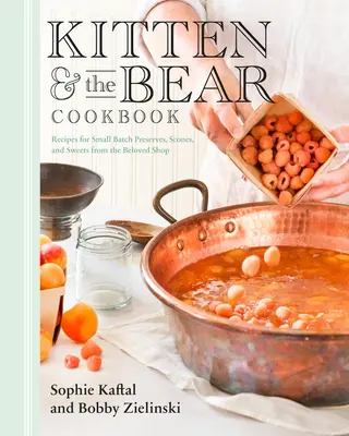 Kitten and the Bear Cookbook : Recettes de conserves, de scones et de friandises en petite quantité provenant de la boutique bien-aimée - Kitten and the Bear Cookbook: Recipes for Small Batch Preserves, Scones, and Sweets from the Beloved Shop