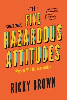 Guide d'étude sur les cinq attitudes dangereuses : Comment gagner la guerre intérieure - The Five Hazardous Attitudes Study Guide: Ways to Win the War Within