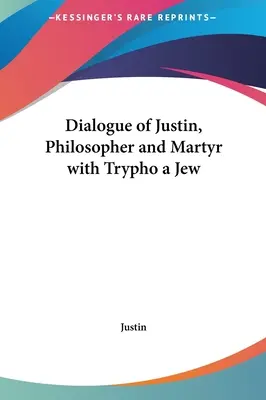 Dialogue de Justin, philosophe et martyr, avec le juif Trypho - Dialogue of Justin, Philosopher and Martyr with Trypho a Jew