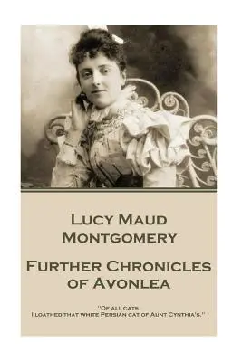 Lucy Maud Montgomery - La suite des chroniques d'Avonlea : De tous les chats, je détestais ce chat persan blanc de tante Cynthia.« ». - Lucy Maud Montgomery - Further Chronicles of Avonlea: Of all cats I loathed that white Persian cat of Aunt Cynthia's.