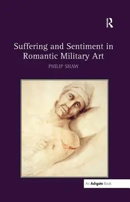 Souffrance et sentiment dans l'art militaire romantique - Suffering and Sentiment in Romantic Military Art