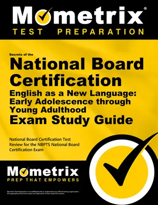Secrets de l'examen du National Board Certification English as a New Language : Early Adolescence Through Young Adulthood Exam Study Guide : National Board Cert - Secrets of the National Board Certification English as a New Language: Early Adolescence Through Young Adulthood Exam Study Guide: National Board Cert