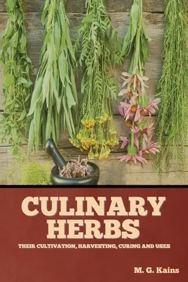 Herbes culinaires : Leur culture, leur récolte, leur séchage et leur utilisation - Culinary Herbs: Their Cultivation, Harvesting, Curing and Uses