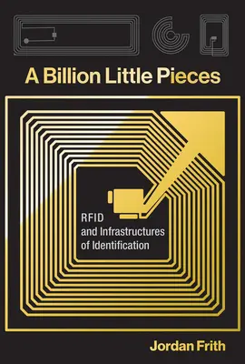 Un milliard de petits morceaux : RFID et infrastructures d'identification - A Billion Little Pieces: RFID and Infrastructures of Identification