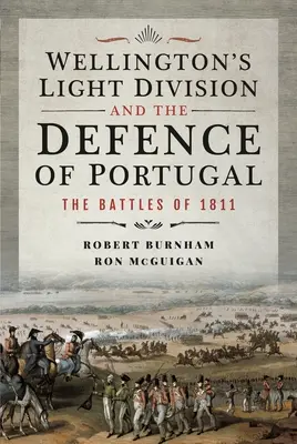 La division légère de Wellington et la défense du Portugal : Les batailles de 1811 - Wellington's Light Division and the Defence of Portugal: The Battles of 1811